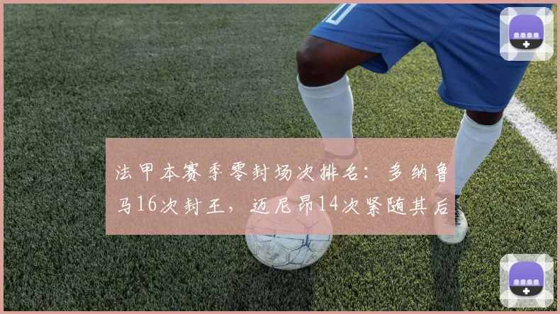 法甲本赛季零封场次排名：多纳鲁马16次封王，迈尼昂14次紧随其后